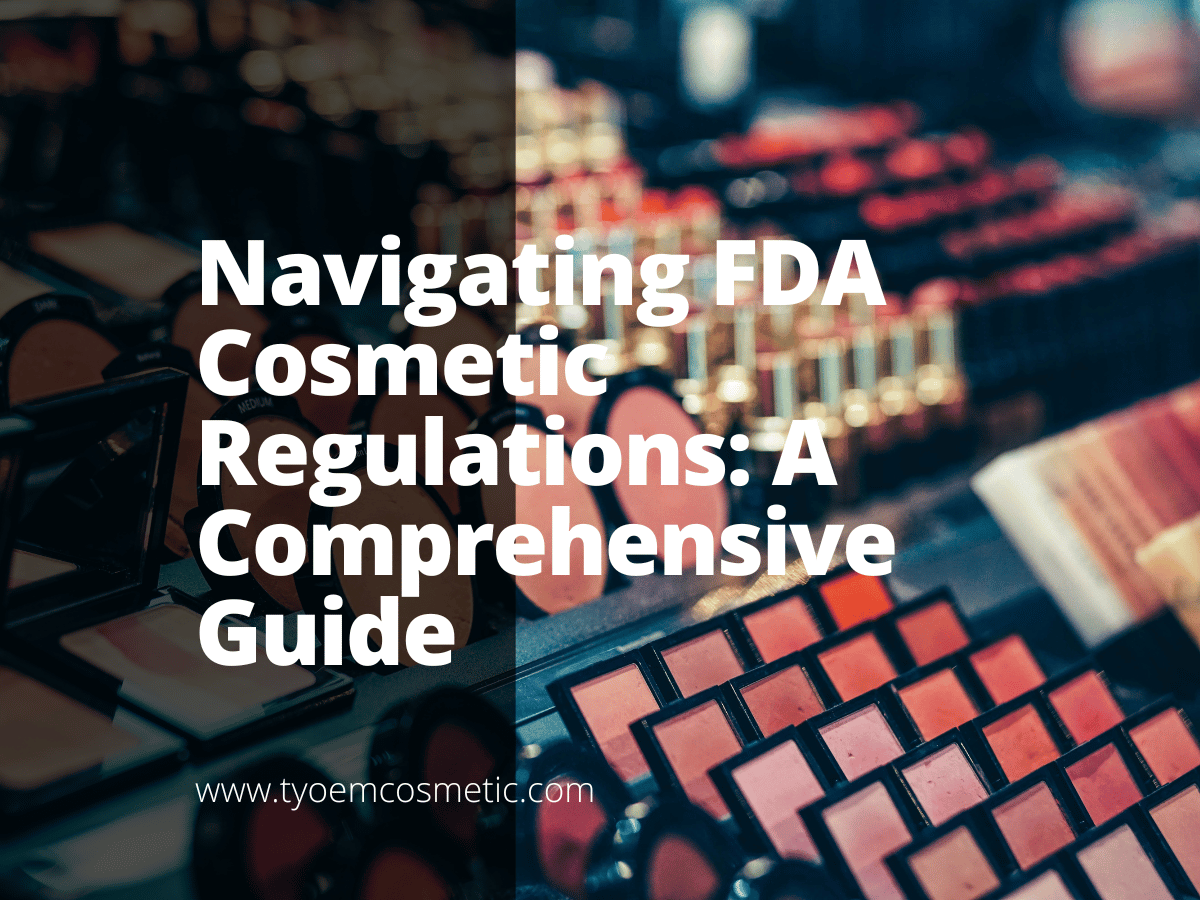 Navigating FDA Cosmetic Regulations: A Comprehensive Guide - Empowering your brand with our top 