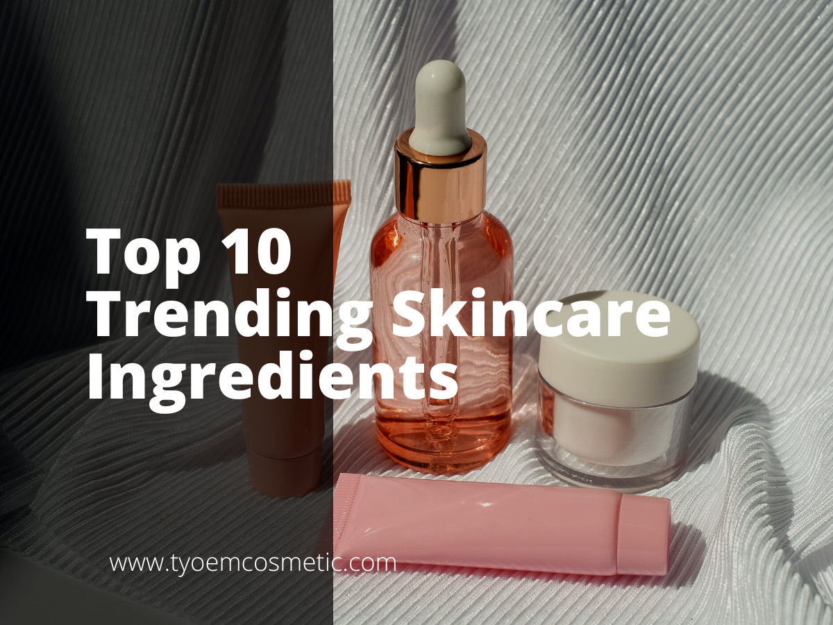 Top 10 Trending Skincare Ingredients TY Cosmetic