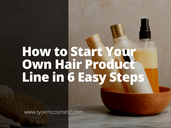 how-to-start-your-own-hair-product-line-in-6-easy-steps-empowering